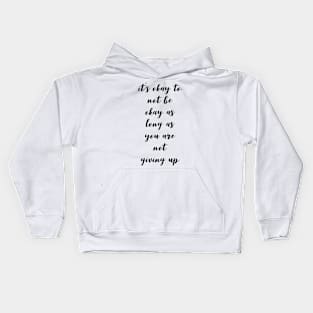 it's okay to not be okay as long as you are not giving up Kids Hoodie